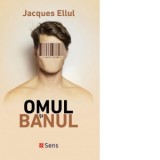 Omul si banul - Jacques Ellul, Octavian Soviany