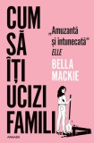 Cum să &icirc;ți ucizi familia