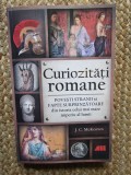 CURIOZITATI ROMANE , POVESTIRI STRANII SI FAPTE SURPRINZATOARE de J.C McKEOWN , 2021