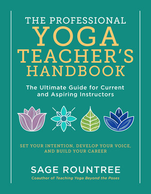 The Professional Yoga Teacher&#039;s Handbook: The Ultimate Guide for Current and Aspiring Instructors--Set Your Intention, Develop Your Voice, and Build Y