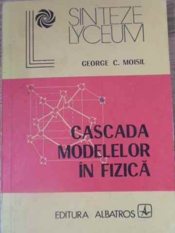 CASCADA MODELELOR IN FIZICA-GEORGE C. MOISIL-215842