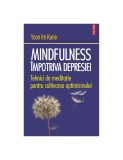 Yoon Im Kane - Mindfulness &icirc;mpotriva depresiei. Tehnici de meditație pentru cultivarea optimismului