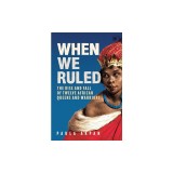 When We Ruled: The Rise and Fall of Twelve African Queens and Warriors