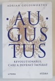 AUGUSTUS , REVOLUTIONARUL CARE A DEVENIT IMPARAT de ADRIAN GOLDSWORTHY , 2023 * MINIMA UZURA