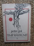 Petre Got &ndash; Timp rastignit ( prima editie )