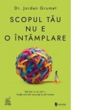 Scopul tau nu e o intamplare. Esti aici cu un rost - invata cum sa il recunosti si sa-l urmezi - Loredana Voicila, Jordan Grumet