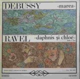 Disc vinil, LP. MAREA (TREI SCHITE SIMFONICE). DAPHNIS SI CHLOE (SUITA A II-A)-CLAUDE DEBUSSY, MAURICE RAVEL