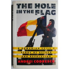 The Hole in the Flag. A Romanian Exile&#039;s Story of Return and Revolution &ndash; Andrei Codrescu