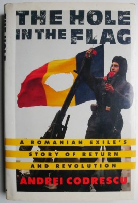 The Hole in the Flag. A Romanian Exile&amp;#039;s Story of Return and Revolution &amp;ndash; Andrei Codrescu foto