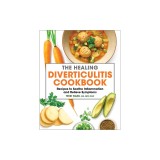 The Healing Diverticulitis Cookbook: Recipes to Soothe Inflammation and Relieve Symptoms