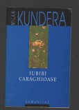 C9656 IUBIRI CARAGHIOASE - MILAN KUNDERA