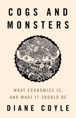 Cogs and Monsters: What Economics Is, and What It Should Be foto