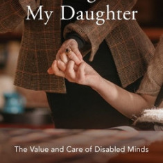 Learning from My Daughter: The Value and Care of Disabled Minds