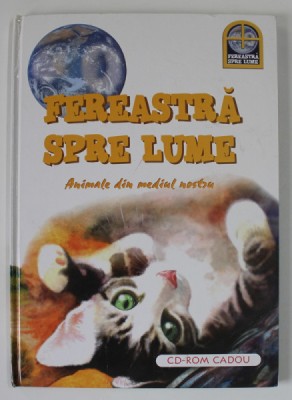 FEREASTRA SPRE LUME , ANIMALE DIN MEDIUL NOSTRU , 2005 , LIPSA CD * foto