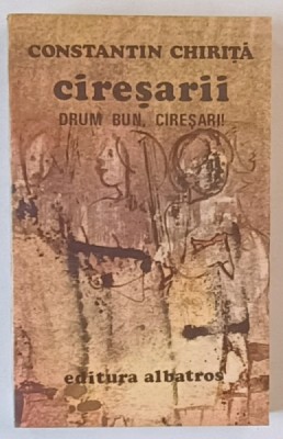 CIRESARII , DRUM BUN , CIRESARI ! , VOLUMUL V , EDITIA A VII - A de CONSTANTIN CHIRITA , 1985 foto