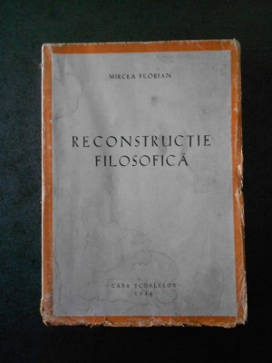 MIRCEA FLORIAN - RECONSTRUCTIE FILOSOFICA (1944, prima editie) foto