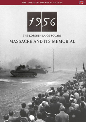 Az 1956-os Kossuth t&amp;Atilde;&amp;copy;ri sort&amp;Aring;&amp;plusmn;z &amp;Atilde;&amp;copy;s eml&amp;Atilde;&amp;copy;khelye (angol nyelven) - 1956 - The Kossuth Lajos Square Massacre And Its Memorial - N&amp;Atilde;&amp;copy;meth Csaba foto