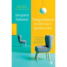 Singuratatea in doi nu e pentru noi. Cum sa traim impreuna si sa ne pastram individualitatea. Editia a II a, Jacques Salome