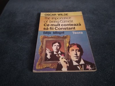 OSCAR WILDE - THE IMPORTANCE OF BEING EARNEST CE MULT CONTEAZA SA FI CONSTANT foto