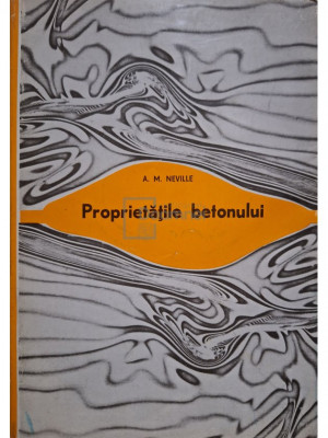 A. M. Neville - Proprietățile betonului (editia 1979) foto