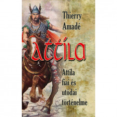 Attila - Attila fiai és utódai történelme - Thierry Amadé
