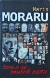Marin Moraru - Suntem ce sunt amintirile noastre