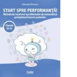 Start spre performanta! Metode de rezolvare a problemelor de matematica pe intelesul tuturor scolarilor. Clasele III-IV