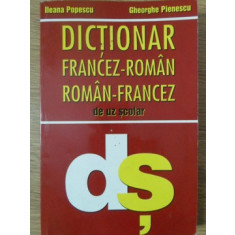 DICTIONAR FRANCEZ-ROMAN, ROMAN-FRANCEZ DE UZ SCOLAR-ILEANA POPESCU, GHEORGHE PIENESCU