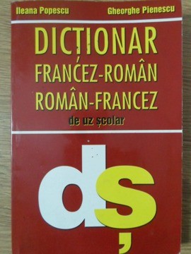 DICTIONAR FRANCEZ-ROMAN, ROMAN-FRANCEZ DE UZ SCOLAR-ILEANA POPESCU, GHEORGHE PIENESCU-235297