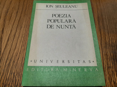 POEZIA POPULARA DE NUNTA - Ion Seuleanu - Editura Minerva, 1985, 221 p. foto