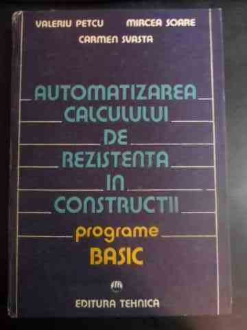 Automatizarea Calculului De Rezistenta In Constructii Program - V. Petcu M. Soare C. Svasta ,544282