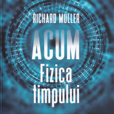 Acum. Fizica timpului - Richard Muller