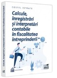 Calcule inregistrari si interpretari contabile in fiscalitatea intreprinderii - Editura Universul Juridic
