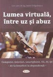 Andrei Dragulinescu - Lumea virtuala, intre uz si abuz. Computer, internet,