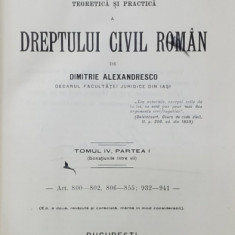 EXPLICATIUNEA TEORETICA SI PRACTICA A DREPTULUI CIVIL ROMAN de DIMITRIE ALEXANDRESCO , TOMUL IV , PARTEA I , 1913