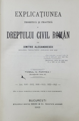 EXPLICATIUNEA TEORETICA SI PRACTICA A DREPTULUI CIVIL ROMAN de DIMITRIE ALEXANDRESCO , TOMUL IV , PARTEA I , 1913 foto