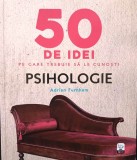 50 DE IDEI PE CARE TREBUIE SĂ LE CUNOȘTI. PSIHOLOGIE - ADRIAN FURNHAM, s