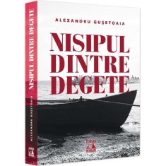 Nisipul dintre degete - alexandru gusetoaia