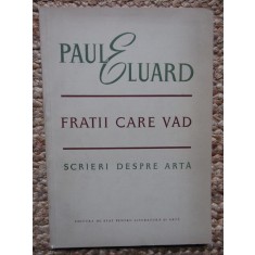 Paul Eluard - Fratii care vad. Scrieri despre arta (editia 1957)