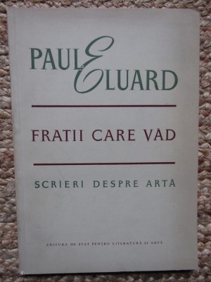 Paul Eluard - Fratii care vad. Scrieri despre arta (editia 1957) foto