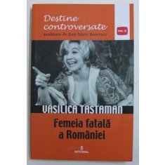 VASILICA TASTAMAN - FEMEIA FATALA A ROMANIEI de DAN - SILVIU BOERESCU , 2017