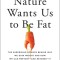 Nature Wants Us to Be Fat: The Surprising Science Behind Why We Gain Weight and How We Can Prevent--And Reverse--It