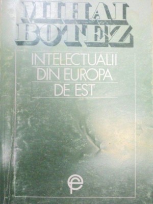 INTELECTUALII DIN EUROPA DE EST-MIHAI BOTEZ 1993 foto