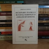 CRISTIAN PEPINO - DICTIONARUL TEATRULUI DE PAPUSI, MARIONETE SI ANIMATIE DIN ROMANIA , EDITIA A VIII-A , GALATI , 2000 *