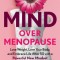 Mind Over Menopause: Lose Weight, Love Your Body, and Embrace Life After 50 with a Powerful New Mindset