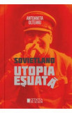 Sovietland: utopia esuata - Antoaneta Olteanu