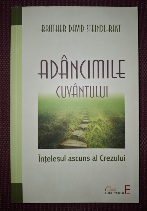 BROTHER DAVID STEINDL RAST - AD&Acirc;NCIMILE CUV&Acirc;NTULUI * &Icirc;NȚELESUL ASCUNS AL CREZULUI