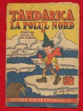 Tandarica la Polul Nord - Dinu Moroianu, 1943, Editura Bucur Ciobanul, Povestire Hazlie, Colectia Bucuria Copiilor, Carte Veche