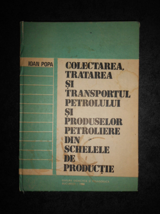 Ioan Popa - Colectarea, tratarea si transportul petrolului si produselor...