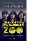 Noi, copiii din Bahnhof Zoo. Transcriere dupa inregistrari audio de Kai Hermann si Horst Rieck - Christiane F., Alexandru Suter